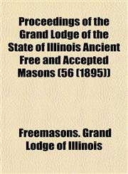 Proceedings of the Grand Lodge of the State of Illinois Ancient Free and Accepted Masons (56 (1895)),1153103575,9781153103572
