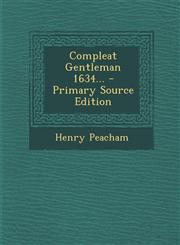 Compleat Gentleman 1634... - Primary Source Edition,1294090704,9781294090700