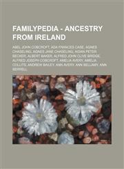 Familypedia - Ancestry from Ireland Abel John Cobcroft, Ada Frances Case, Agnes Chaseling, Agnes Jane Chaseling, Aidan Peter Becker, Albert Baker, Alfred John Clive Bridge, Alfred Joseph Cobcroft, Amelia Avery, Amelia Collits, Andrew Bailey, Ann Avery, A,1234671344,9781234671341