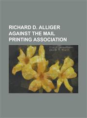 Richard D. Alliger Against The Mail Printing Association,1236826981,9781236826985
