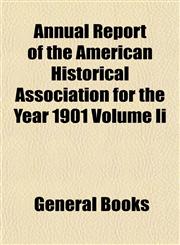 Annual Report of the American Historical Association for the Year 1901 Volume Ii,1153284243,9781153284240