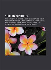 1889 in sports 1889 in American sports, 1889 in Gaelic games, 1889 in association football, 1889 in baseball, 1889 in chess, 1889 in cricket,1156359996,9781156359990