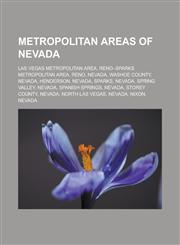 Metropolitan areas of Nevada Las Vegas metropolitan area, Reno-Sparks metropolitan area, Reno, Nevada, Washoe County, Nevada, Henderson, Nevada, Sparks, Nevada, Spring Valley, Nevada, Spanish Springs, Nevada, Storey County, Nevada,1157877796,9781157877790
