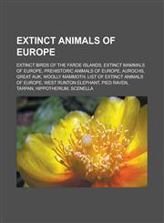 Extinct animals of Europe Extinct birds of the Faroe Islands, Extinct mammals of Europe, Prehistoric animals of Europe, Aurochs, Great Auk, Woolly mammoth, List of extinct animals of Europe, West Runton Elephant, Pied Raven, Tarpan,115646496X,9781156464960