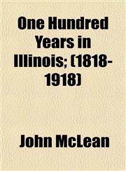 One Hundred Years in Illinois; (1818-1918),1152029398,9781152029392