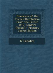Romances of the French Revolution From the French of G. Lenôtre [Pseud.] - Primary Source Edition,1293138061,9781293138069