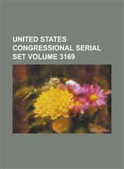 United States Congressional Serial Set Volume 3169,123405082X,9781234050825