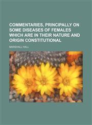 Commentaries, Principally on Some Diseases of Females Which Are in Their Nature and Origin Constitutional,1150008601,9781150008603