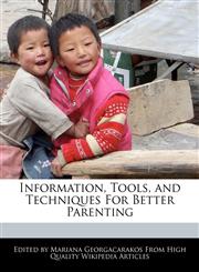 Information, Tools, and Techniques For Better Parenting,1241719888,9781241719883