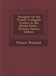 Thoughts on the Present Collegiate System in the United States,1289413134,9781289413132