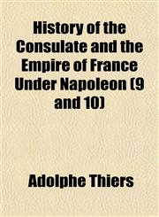History of the Consulate and the Empire of France Under Napoleon (9 and 10),1152834010,9781152834019