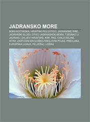 Jadransko more Boka kotorska, Hrvatski poluotoci, Jadranske ribe, Jadranski slijev, Otoci Jadranskog mora, Tjesnaci u Jadranu,1233344102,9781233344109