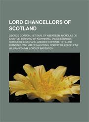 Lord Chancellors of Scotland George Gordon, 1st Earl of Aberdeen, Nicholas de Balmyle, Bernard of Kilwinning, James Kennedy, Patrick de Leuchars, A,1155799607,9781155799605