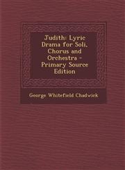 Judith Lyric Drama for Soli, Chorus and Orchestra,1287540678,9781287540670