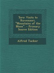 Toro Visits to Ruwenzori, "Mountains of the Moon". - Primary Source Edition,1294921126,9781294921127