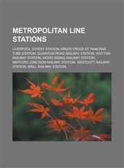 Metropolitan Line stations Liverpool Street station, King's Cross St. Pancras tube station, Quainton Road railway station, Wotton railway station, Wood Siding railway station, Watford Junction railway station, Westcott railway station,1157717926,9781157717928