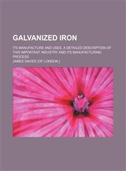 Galvanized iron; its manufacture and uses. A detailed description of this important industry and its manufacturing process,1151678260,9781151678263