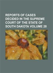 Reports of cases decided in the Supreme Court of the state of South Dakota Volume 28,1236931165,9781236931160