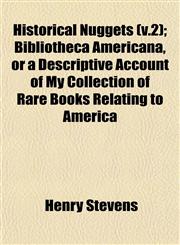 Historical Nuggets (v.2); Bibliotheca Americana, or a Descriptive Account of My Collection of Rare Books Relating to America,1152938169,9781152938168