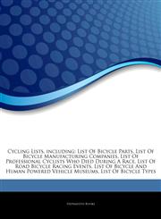 Articles On Cycling Lists, including List Of Bicycle Parts, List Of Bicycle Manufacturing Companies, List Of Professional Cyclists Who Died During A Race, List Of Road Bicycle Racing Events,1243202254,9781243202253