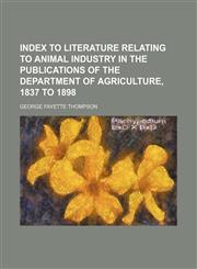 Index to literature relating to animal industry in the publications of the Department of agriculture, 1837 to 1898,1153612488,9781153612487