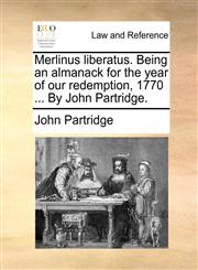 Merlinus liberatus. Being an almanack for the year of our redemption, 1770 ... By John Partridge.,1170431151,9781170431153
