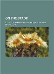 On the Stage (Volume 2); Studies of Theatrical History and the Actor's Art,1150896493,9781150896491