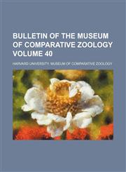 Bulletin of the Museum of Comparative Zoology Volume 40,1154214311,9781154214314