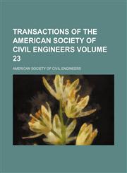 Transactions of the American Society of Civil Engineers Volume 23,1130496562,9781130496567