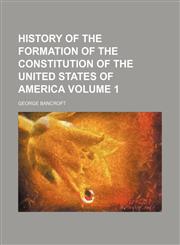 History of the formation of the Constitution of the United States of America Volume 1,1152303678,9781152303676