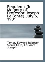 Requiem (In Memory of Professor Joseph LeConte) July 6, 1901,1110956169,9781110956166