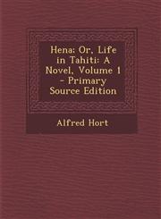 Hena; Or, Life in Tahiti A Novel, Volume 1,128955742X,9781289557423