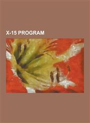 X-15 Program Albert Scott Crossfield, Bill Dana (Pilot), Forrest S. Petersen, John B. McKay, Joseph A. Walker, List of X-15 Flights,1230539379,9781230539379
