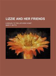 Lizzie and Her Friends; A Sequel to "Nellie's New Home".,1151442828,9781151442826