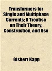 Transformers for Single and Multiphase Currents; A Treatise on Their Theory, Construction, and Use,1152077716,9781152077713