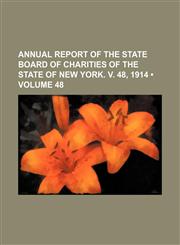 Annual Report of the State Board of Charities of the State of New York. V. 48, 1914 (Volume 48),1235797686,9781235797682
