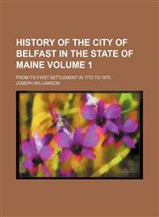History of the city of Belfast in the state of Maine Volume 1 ; from its first settlement in 1770 to 1875,1153383454,9781153383455