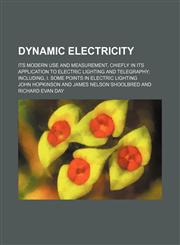 Dynamic electricity; its modern use and measurement, chiefly in its application to electric lighting and telegraphy including, I. Some points in electric lighting,1231221887,9781231221884