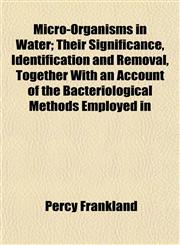 Micro-Organisms in Water; Their Significance, Identification and Removal, Together With an Account of the Bacteriological Methods Employed in,1152417487,9781152417489