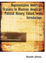 Representative American Orations to Illustrate American Political History; Edited, with Introduction,111539536X,9781115395366