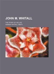 John M. Whitall; The Story of His Life,1150672641,9781150672644