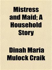 Mistress and Maid; A Household Story,1151091316,9781151091314