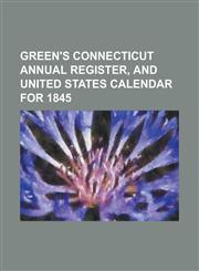 green's connecticut annual register, and united states calendar for 1845,1230144099,9781230144092