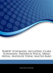 Articles On Robert Schumann, including Clara Schumann, Friedrich Wieck, Arrau Medal, Mathilde Verne, Master Raro,1243407786,9781243407788