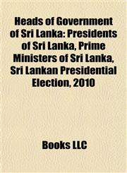 Heads of Government of Sri Lanka Presidents of Sri Lanka, Prime Ministers of Sri Lanka, Sri Lankan Presidential Election, 2010,1157847854,9781157847854