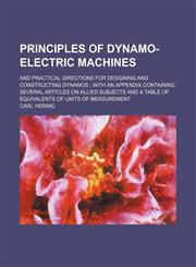 Principles of dynamo-electric machines; and practical directions for designing and constructing dynamos  with an appendix containing several articles on allied subjects and a table of equivalents of units of measurement,1150694912,9781150694912