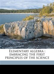 Elementary algebra embracing the first principles of the science,1176536613,9781176536616