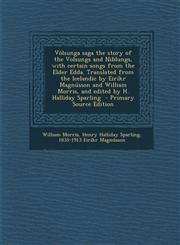 Völsunga saga the story of the Volsungs and Niblungs, with certain songs from the Elder Edda. Translated from the Icelandic by Eiríkr Magnússon and William Morris, and edited by H. Halliday Sparling  - Primary Source Edition,1293399922,9781293399927