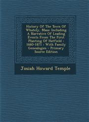 History of the Town of Whately, Mass Including a Narrative of Leading Events from the First Planting of Hatfield: 1660-1871: With Family Genealogies,128979622X,9781289796228