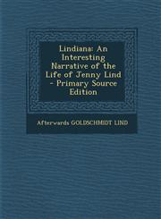 Lindiana An Interesting Narrative of the Life of Jenny Lind - Primary Source Edition,1294282069,9781294282068